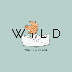 WILD - Throw Me in the Water