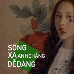 Sống Xa Anh Chẳng Dễ Dàng Bảo Anh Ft Mr Siro