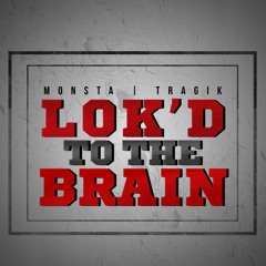 MoNsta Lokz- Lok'd to the Brain Ft Tragik & Lazie Locz