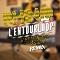 LEntourloop - Weh U Come From Ft. Ras Demo (RHINO REMIX)