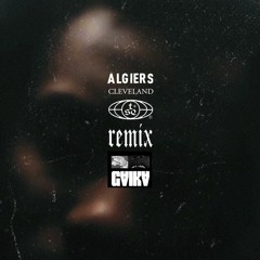 Algiers - Cleveland -  GAIKA REMIX (Spectacular Empire Dub)