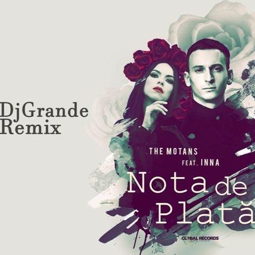 The Motans Feat. INNA - Nota De Plata (DjGrande Remix)