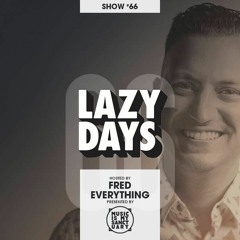 LAZY DAYS - Show #66 (Hosted by Fred Everything)