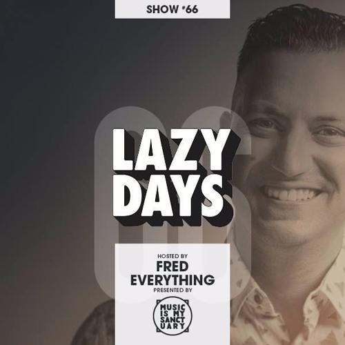 LAZY DAYS - Show #66 (Hosted by Fred Everything)
