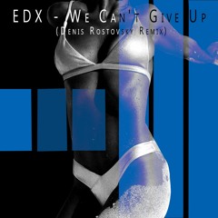 EDX - We Can't Give Up (Denis Rostovsky Remix)