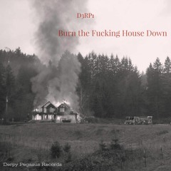 [\_D 3 R P 1_/] - Burn The Fucking House Down (Explicit)