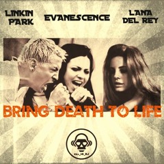 Bring Death To Life (Linkin Park / Evanescence / Lana Del Rey)