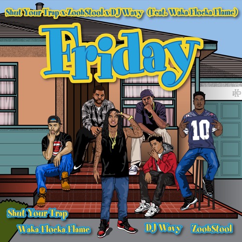 Shut Your Trap X ZoobStool X DJ Wavy - Friday (Feat. Waka Flocka Flame)