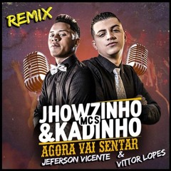 Mc Jhowzinho E Kadinho - Agora Vai Senta (  Jefferson Vicente & Vittor Lopes REMIX