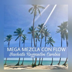 "MEGA MEZCLA CON FLOW BACHATA REGGAETON CUMBIA"