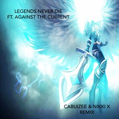 Legends Never Die Ft. Against The Current (Cabuizee & Nikki X Remix)