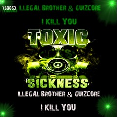 ILLEGAL BROTHER & GUIZCORE / I KILL YOU / PREVIEW / TOXIC SICKNESS DIGITAL 063