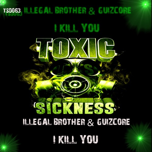 ILLEGAL BROTHER & GUIZCORE / I KILL YOU / PREVIEW / TOXIC SICKNESS DIGITAL 063