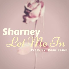 Sharney - Let Me In (Prod By Dami Bones)