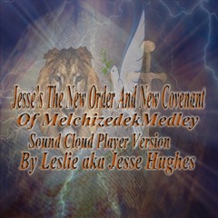 Jesse’s The New Order and New Covenant of Melchizedek: Compilation of Spoken Words, Songs & Medleys