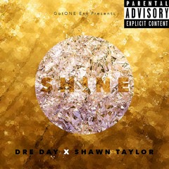 SHINE - Dre Day x Shawn Taylor