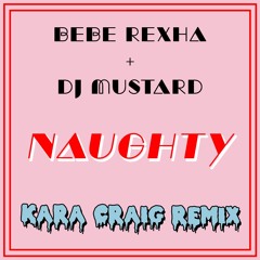Bebe Rexha x DJ Mustard - NAUGHTY (Kara Craig Remix)