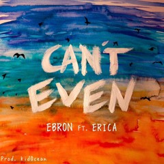 Ebron - (Cant Even) Ft Erica (prod. InternationalNova)