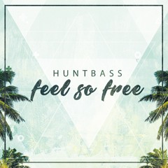 Huntbass - Feel So Free (Original Mix) FREE DOWNLOAD