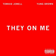 They On Me (TowhidJewell X YungBrown)
