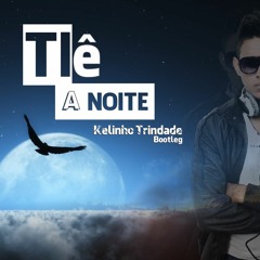 Tie - A Noite(Kelinho Trindade Bootleg)''FREE DOWNLOAD''