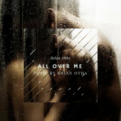 All Over Me [Prod. By Brian Otha]