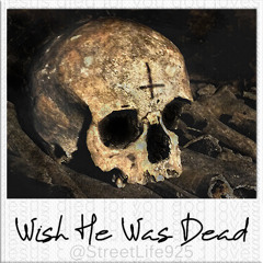 Wish He Was Dead