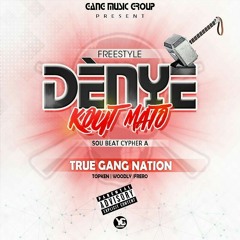 *TRUE GANG NATION *DENYEKOUTMATO* *CYPHER HMI*