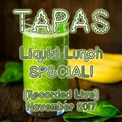 TAPAS - Liquid Lunch Special! [Recorded Live] - November 2017