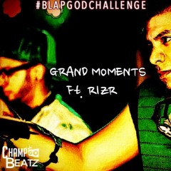 Grand Moments Ft. RIZR (Prod.Champ Beatz)