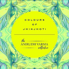 Colours of JhinJhoti | The Anirudh Varma Collective [Official Audio]