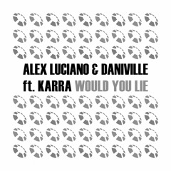 Alex Luciano & Daniville feat. Karra - Would You Lie