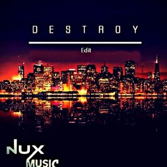 Nux - Destroy (edit)