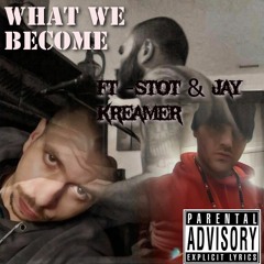 What We Become Ft Stot & Jay Kreamer