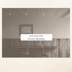 Not even her - Shiloh Dynasty