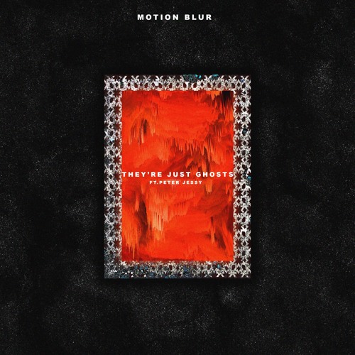 Motion Blur - They're Just Ghosts (ft. Peter Jessy)