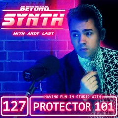 Beyond Synth - 127 - Protector 101 In Studio