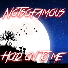 Notsofamous- Hold on to me