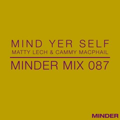 Minder 087 - Mind Yer Self Residents (Matty Lech & Cammy Macphail)