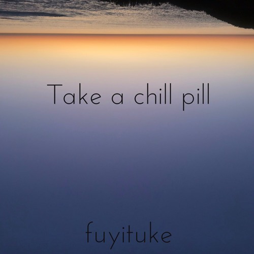Take a chill pill