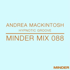 Minder 088 - Andrea Mackintosh (Hypnotic Groove)