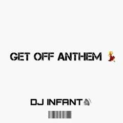 GET OFF ANTHEM PT.2 -DJ INFANT