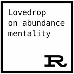 Lovedrop on abundance mentality and putting out the right energy