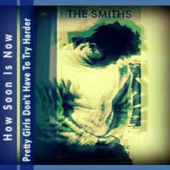 The Smiths - How Soon Is Now (Jy War Pretty Girls Don't Have To Try Harder Mix)