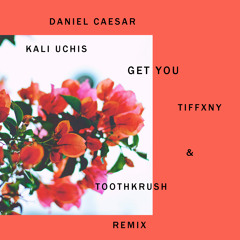 Daniel Caesar, Kali Uchis - Get You (TIFFXNY & TOOTHKRUSH Remix)