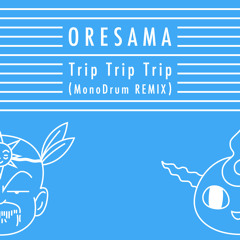 Trip Trip Trip (MonoDrum REMIX) / ORESAMA