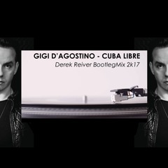 Gigi D'Agostino - Cuba Libre (Derek Reiver BootlegMix 2k17)