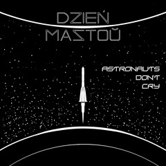 Dzień Mastoŭ - Astronauts Don't Cry