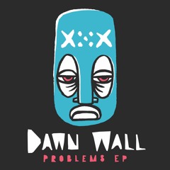Dawn Wall  - Problems EP - Out Now