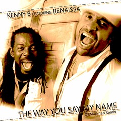 Kenny B Featuring Benaissa - The Way You Say My Name ( Dj Madman Remix )